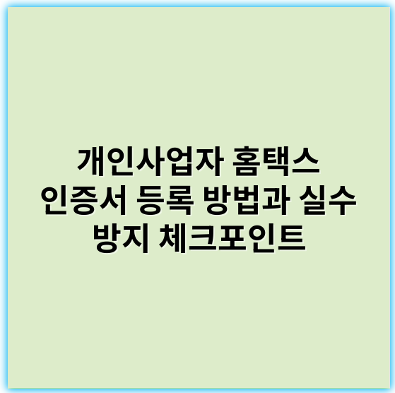 개인사업자 홈택스 인증서 등록 방법과 실수 방지 체크포인트 - 홈택스 인증서 등록