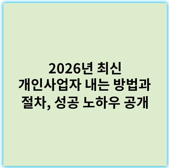 2026년 최신 개인사업자 내는 방법과 절차, 성공 노하우 공개 - 개인사업자 등록방법